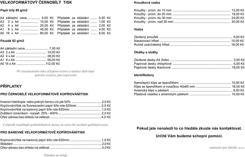 .. 7,00 Kč A3 2 x A4... 14,00 Kč A2 4 x A4... 28,00 Kč A1 8 x A4... 56,00 Kč A0 16 x A4...112,00 Kč PŘÍPLATKY Při vícenásobném tisku účtujeme druhou a každou další kopii jednoho souboru jako kopírování.