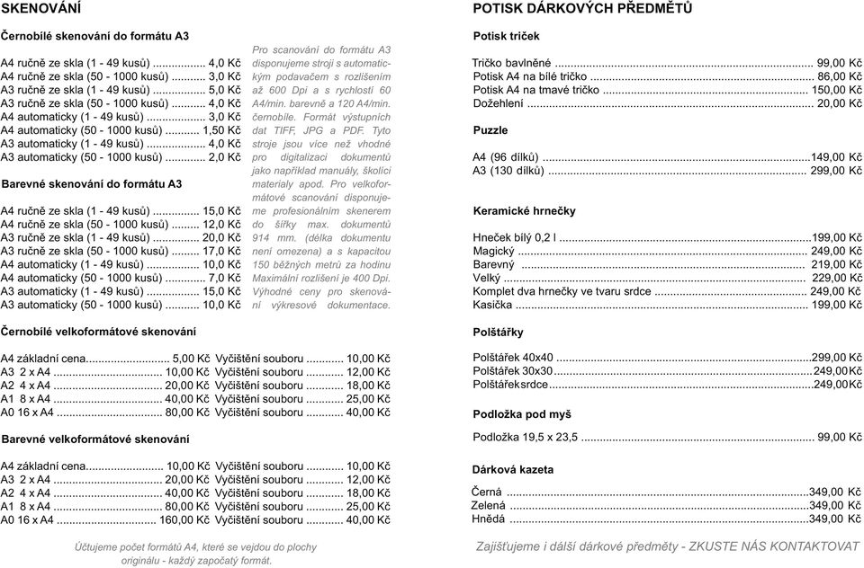 .. 2,0 Kč Barevné skenování do formátu A3 A4 ručně ze skla (1-49 kusů)... 15,0 Kč A4 ručně ze skla (50-1000 kusů)... 12,0 Kč A3 ručně ze skla (1-49 kusů)... 20,0 Kč A3 ručně ze skla (50-1000 kusů).