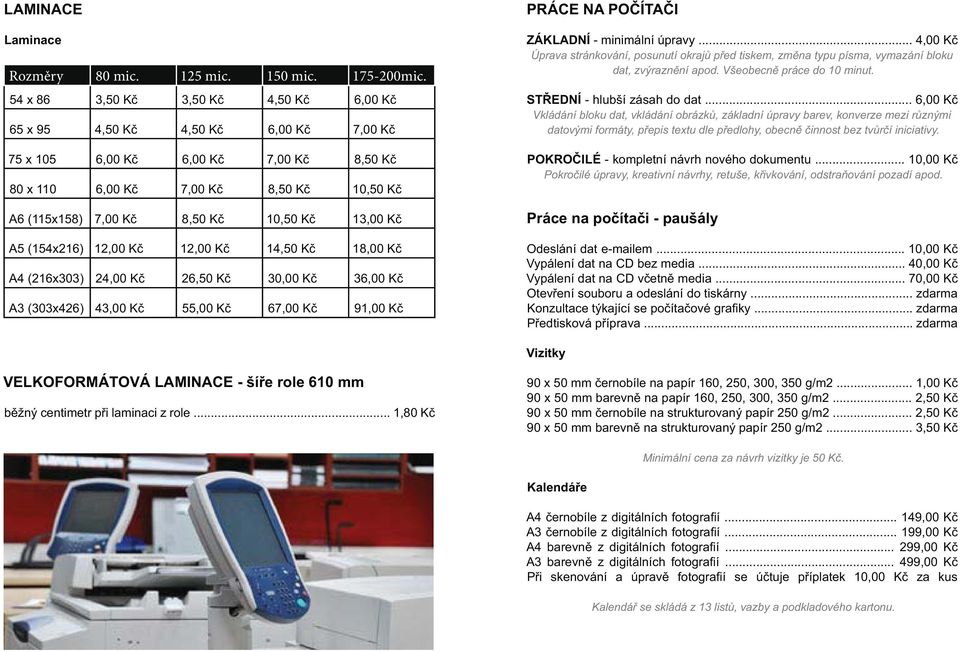 ZÁKLADNÍ - minimální úpravy... 4,00 Kč Úprava stránkování, posunutí okrajů před tiskem, změna typu písma, vymazání bloku dat, zvýraznění apod. Všeobecně práce do 10 minut.