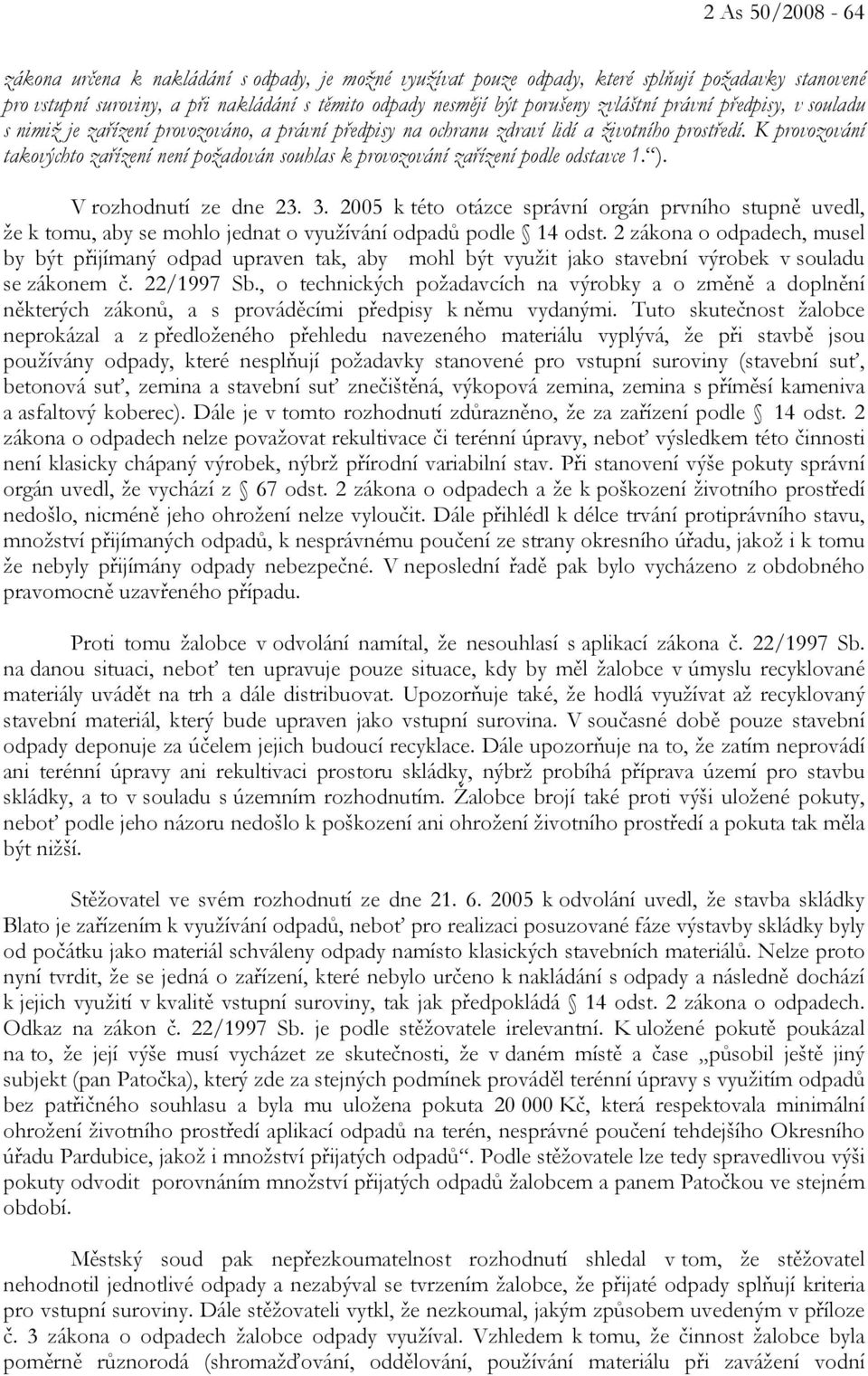 K provozování takovýchto zařízení není požadován souhlas k provozování zařízení podle odstavce 1. ). V rozhodnutí ze dne 23. 3.