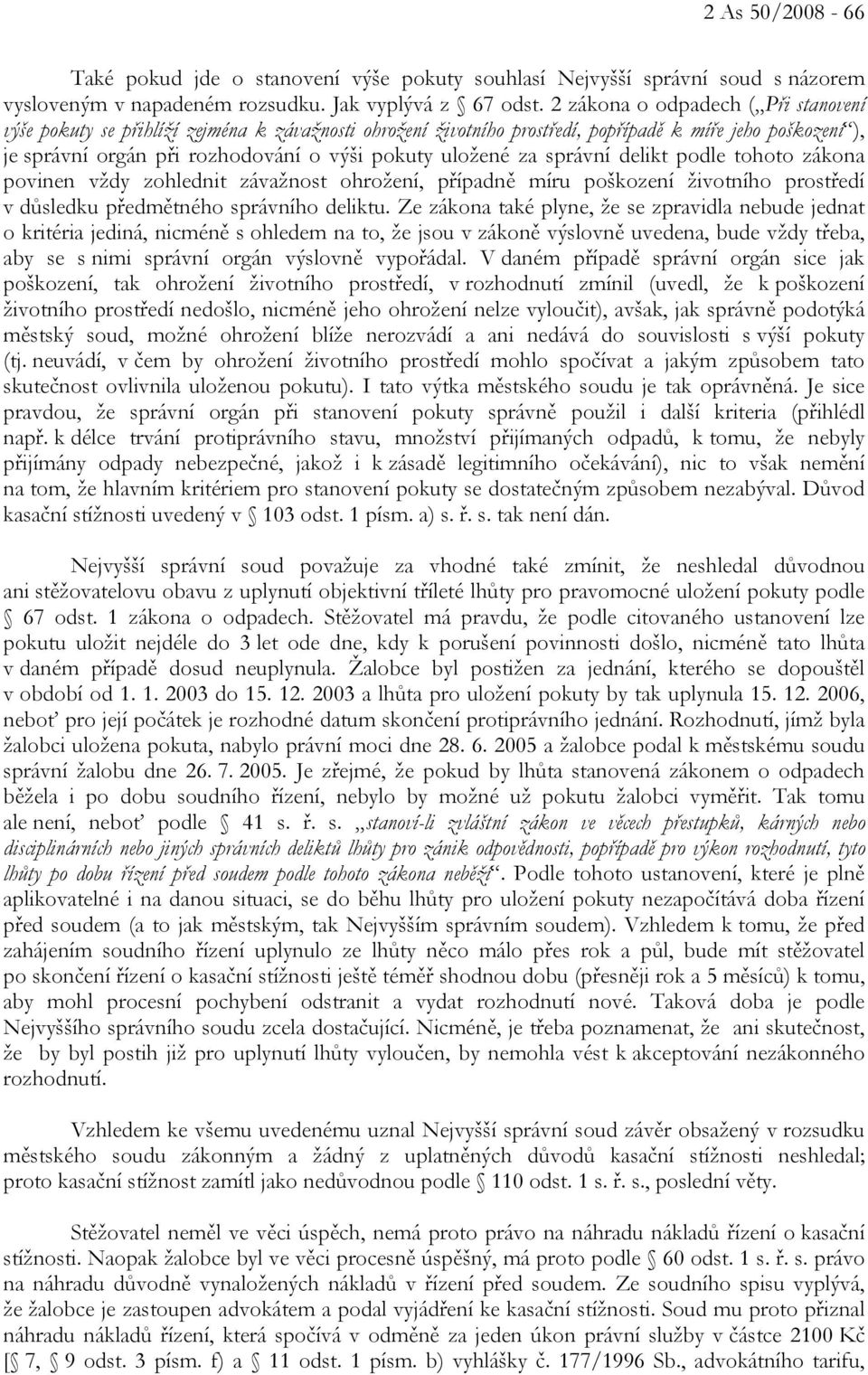 uložené za správní delikt podle tohoto zákona povinen vždy zohlednit závažnost ohrožení, případně míru poškození životního prostředí v důsledku předmětného správního deliktu.