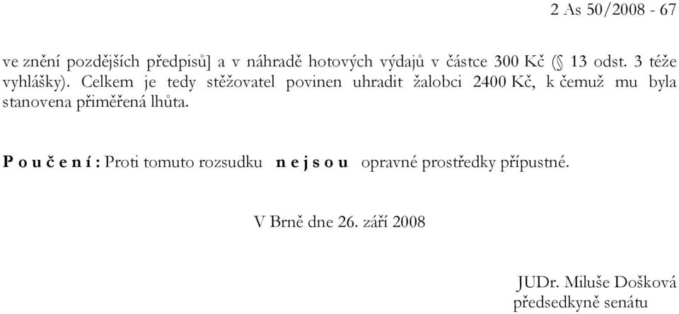 Celkem je tedy stěžovatel povinen uhradit žalobci 2400 Kč, k čemuž mu byla stanovena