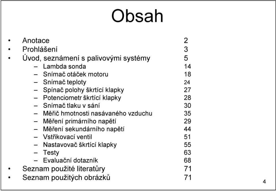 hmotnosti nasávaného vzduchu 35 Měření primárního napětí 29 Měření sekundárního napětí 44 Vstřikovací ventil 51