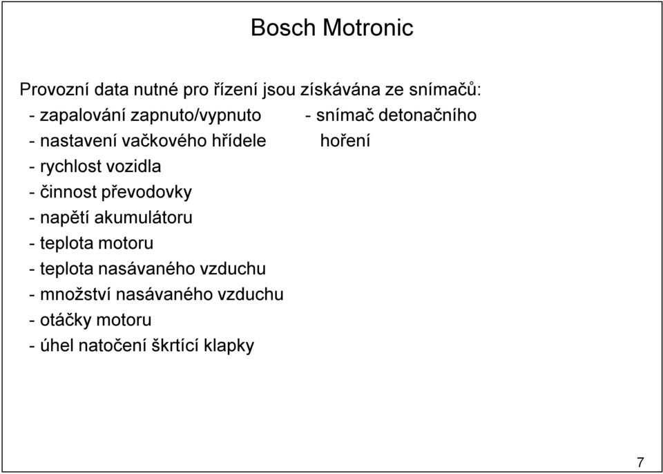 -rychlost vozidla - činnost převodovky -napětí akumulátoru -teplota motoru -teplota