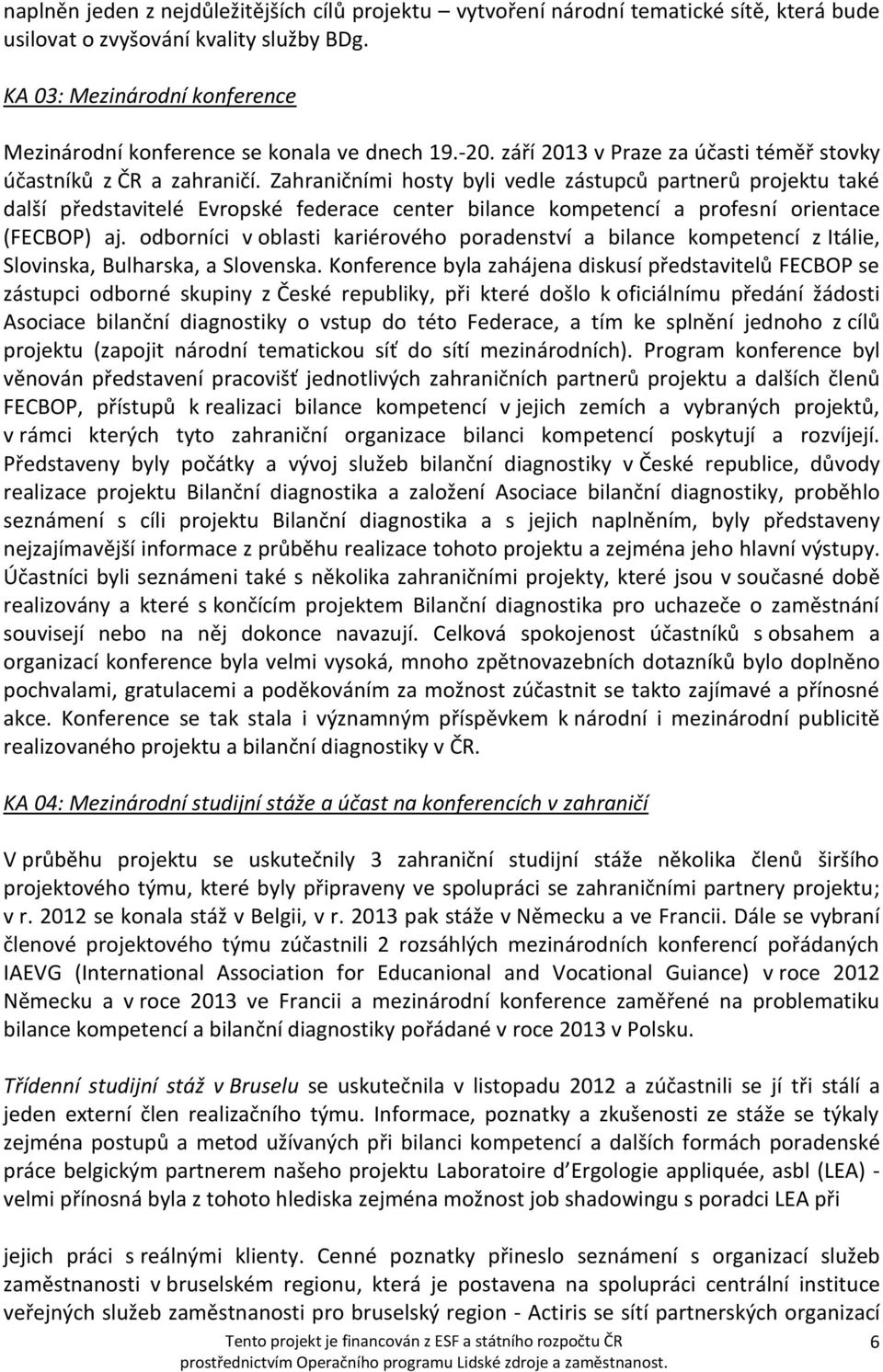 Zahraničními hosty byli vedle zástupců partnerů projektu také další představitelé Evropské federace center bilance kompetencí a profesní orientace (FECBOP) aj.