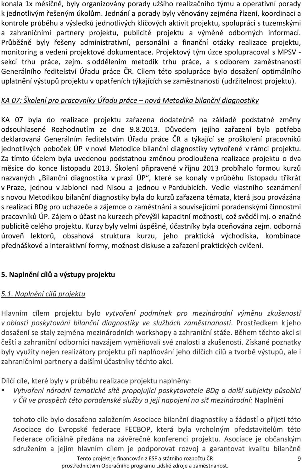 projektu a výměně odborných informací. Průběžně byly řešeny administrativní, personální a finanční otázky realizace projektu, monitoring a vedení projektové dokumentace.