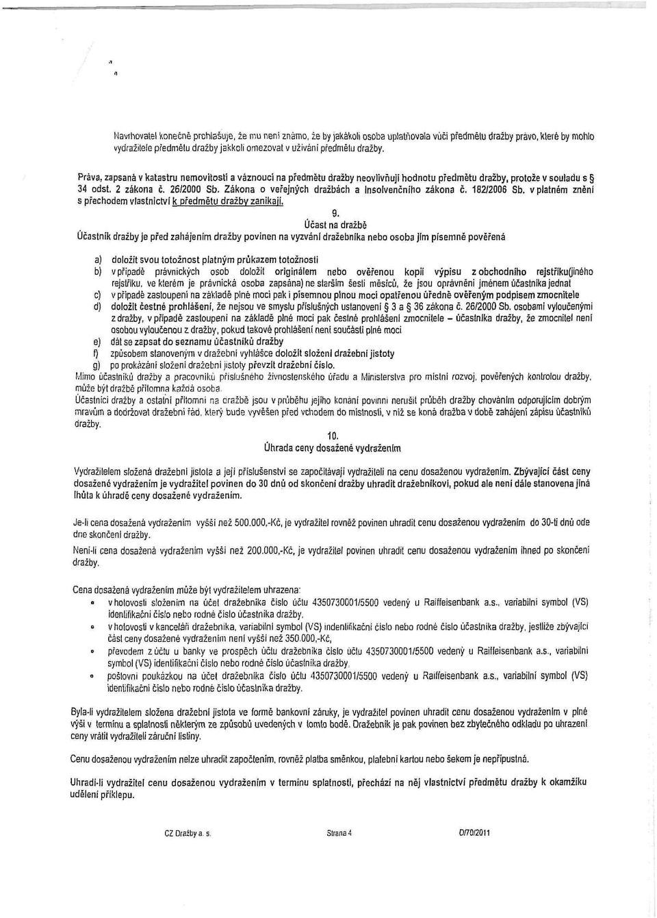 Zákona o veřejných dražbách a Insolvenčniho zákona č. 182/2006 Sb. v platném znění s přechodem vlastnictví k předmětu dražby zanikají. 0.