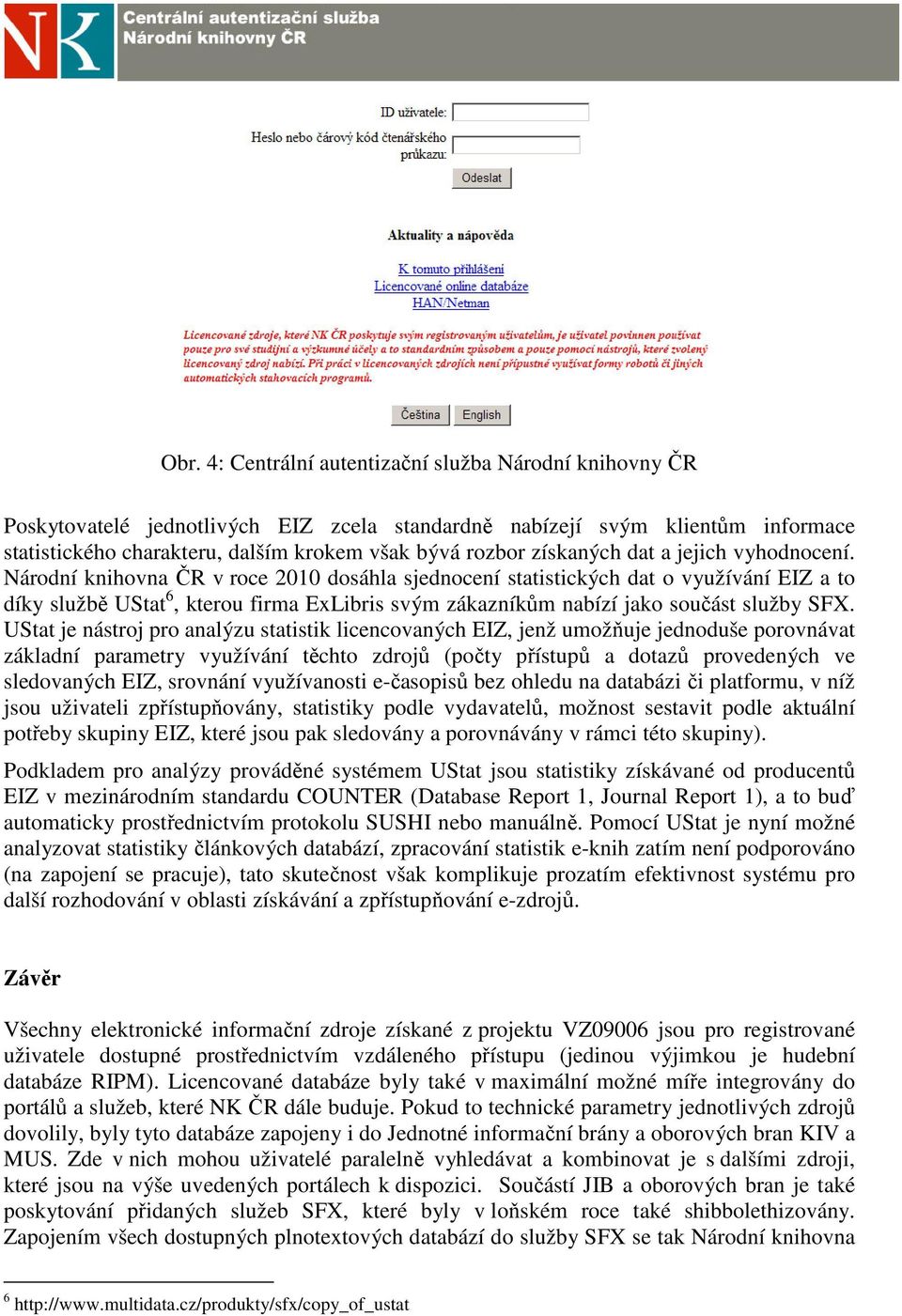 Národní knihovna ČR v roce 2010 dosáhla sjednocení statistických dat o využívání EIZ a to díky službě UStat 6, kterou firma ExLibris svým zákazníkům nabízí jako součást služby SFX.