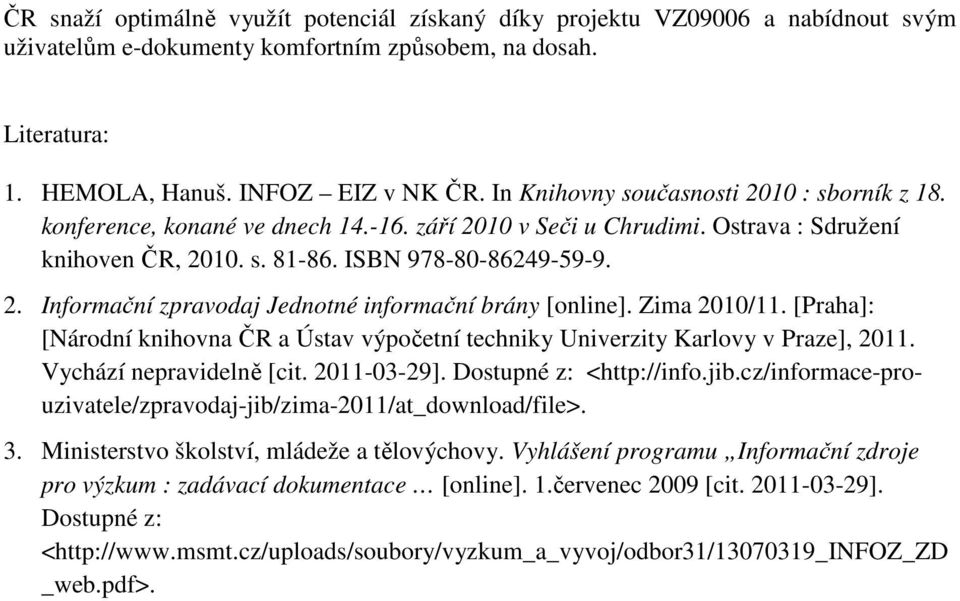 Zima 2010/11. [Praha]: [Národní knihovna ČR a Ústav výpočetní techniky Univerzity Karlovy v Praze], 2011. Vychází nepravidelně [cit. 2011-03-29]. Dostupné z: <http://info.jib.