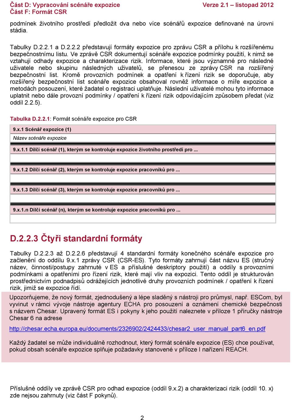 Ve zprávě CSR dokumentují scénáře expozice podmínky použití, k nimž se vztahují odhady expozice a charakterizace rizik.