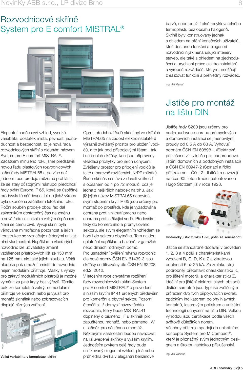 urychlení práce elektroinstalatérů a výrobců rozváděčů, kterým umožňují zrealizovat funkční a přehledný rozváděč. Ing.