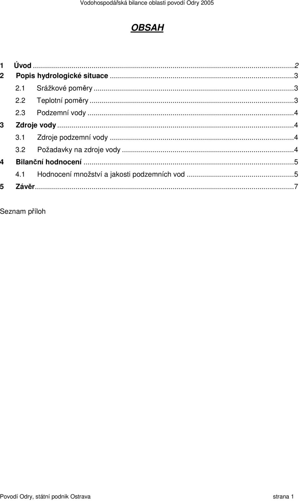 ..4 4 Bilanční hodnocení...5 4.1 Hodnocení množství a jakosti podzemních vod...5 5 Závěr.
