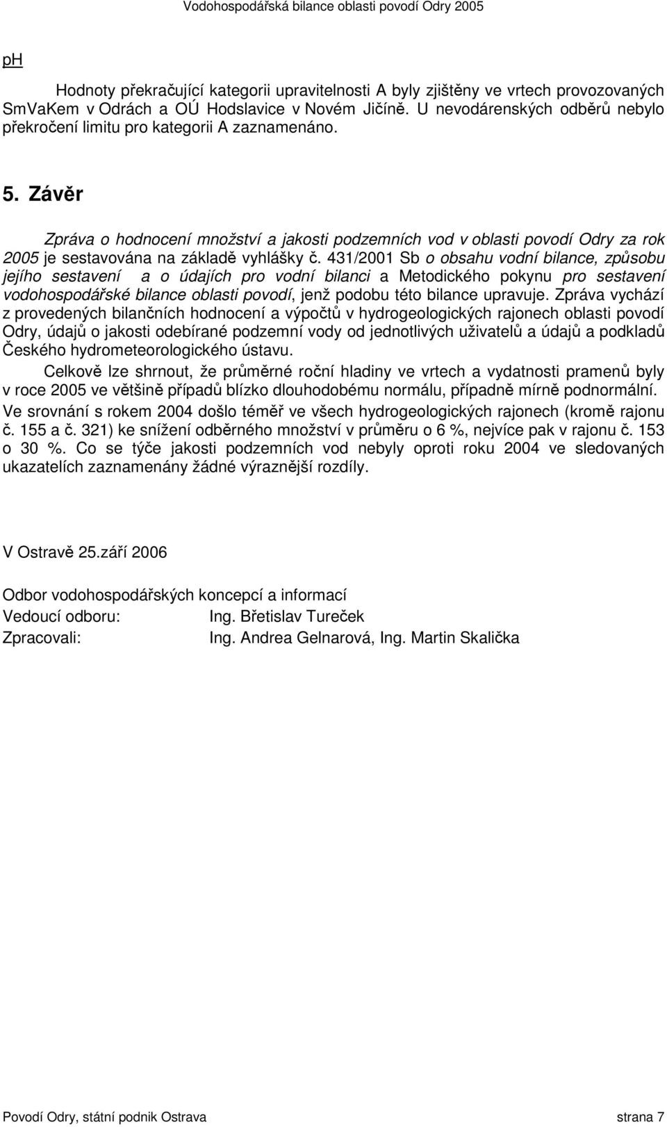 Závěr Zpráva o hodnocení množství a jakosti podzemních vod v oblasti povodí Odry za rok 2005 je sestavována na základě vyhlášky č.