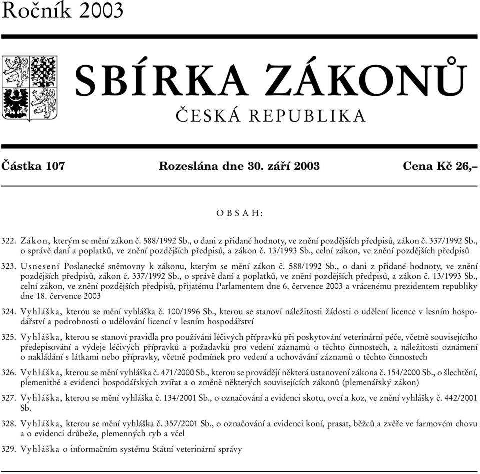 , celnхв zaвkon, ve zneпnхв pozdeпjsпхвch prпedpisuк 323. UsnesenхВ PoslaneckeВ sneпmovnyk zaвkonu, kteryвm se meпnхв zaвkon cп. 588/1992 Sb.