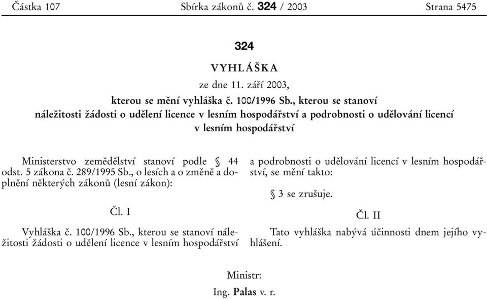 podle 44 odst. 5 zaвkona cп. 289/1995 Sb., o lesхвch a o zmeпneп a doplneпnхв neпkteryвch zaвkonuк (lesnхв zaвkon): CП l. I VyhlaВsПka cп. 100/1996 Sb.