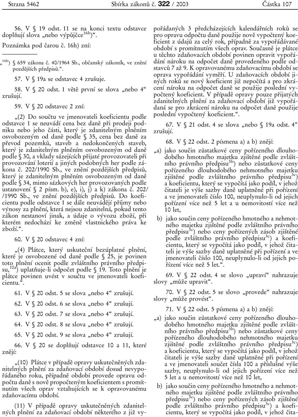 59. V 20 odstavec 2 znхв: (2) Do soucпtu ve jmenovateli koeficientu podle odstavce 1 se neuvaвdхв cena bez daneп prпi prodeji podniku nebo jeho cпaвsti, kteryв je zdanitelnyвm plneпnхвm osvobozenyвm