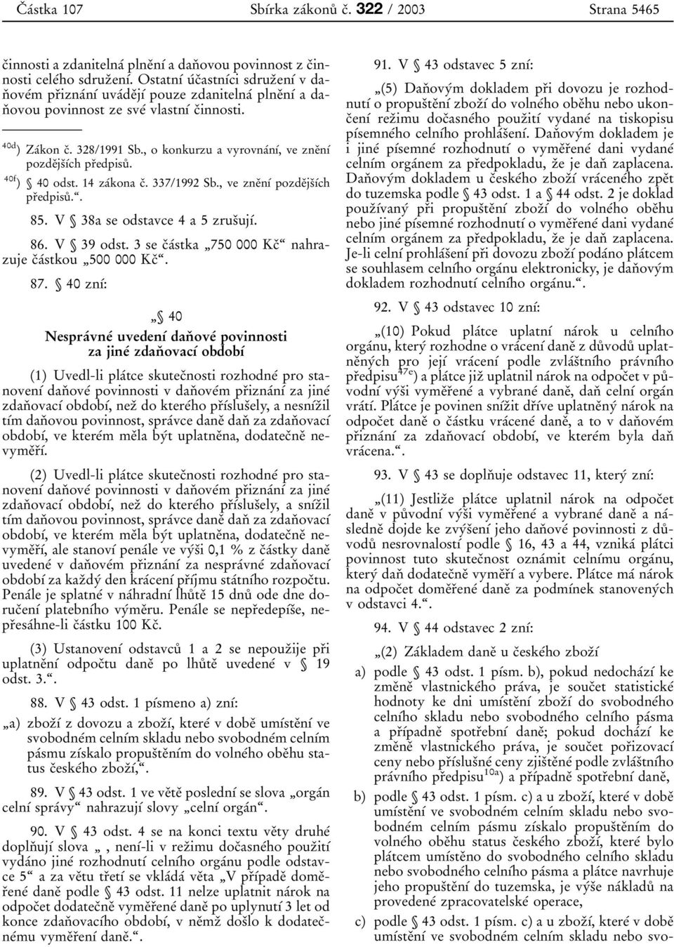 , o konkurzu a vyrovnaвnхв, ve zneпnхв pozdeпjsпхвch prпedpisuк. 40f ) 40 odst. 14 zaвkona cп. 337/1992 Sb., ve zneпnхв pozdeпjsпхвch prпedpisuк.є. 85. V 38a se odstavce 4 a 5 zrusпujхв. 86.