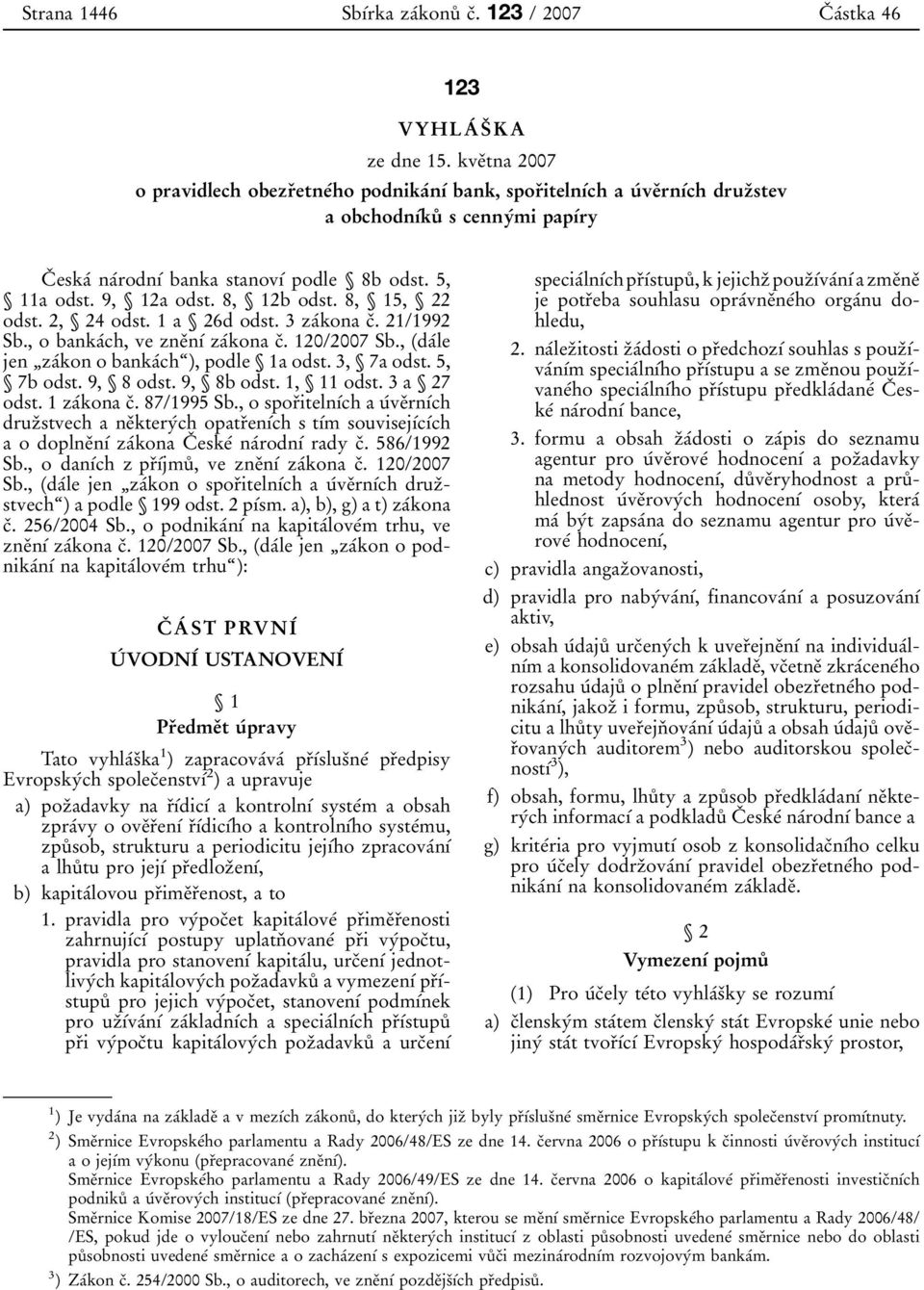 9, 12a odst. 8, 12b odst. 8, 15, 22 odst. 2, 24 odst. 1 a 26d odst. 3 zaâkona cï. 21/1992 Sb., o bankaâch, ve zneïnõâ zaâkona cï. 120/2007 Sb., (daâle jen ¹zaÂkon o bankaâchª), podle 1a odst.