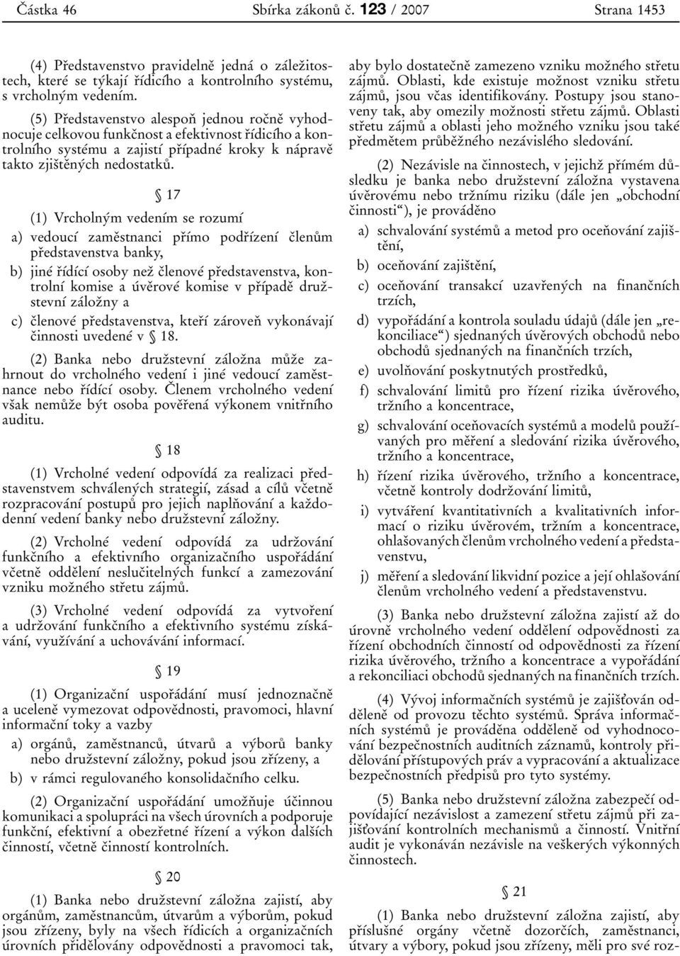 17 (1) VrcholnyÂm vedenõâm se rozumõâ a) vedoucõâ zameïstnanci prïõâmo podrïõâzenõâ cïlenuêm prïedstavenstva banky, b) jineâ rïõâdõâcõâ osoby nezï cïlenoveâ prïedstavenstva, kontrolnõâ komise a