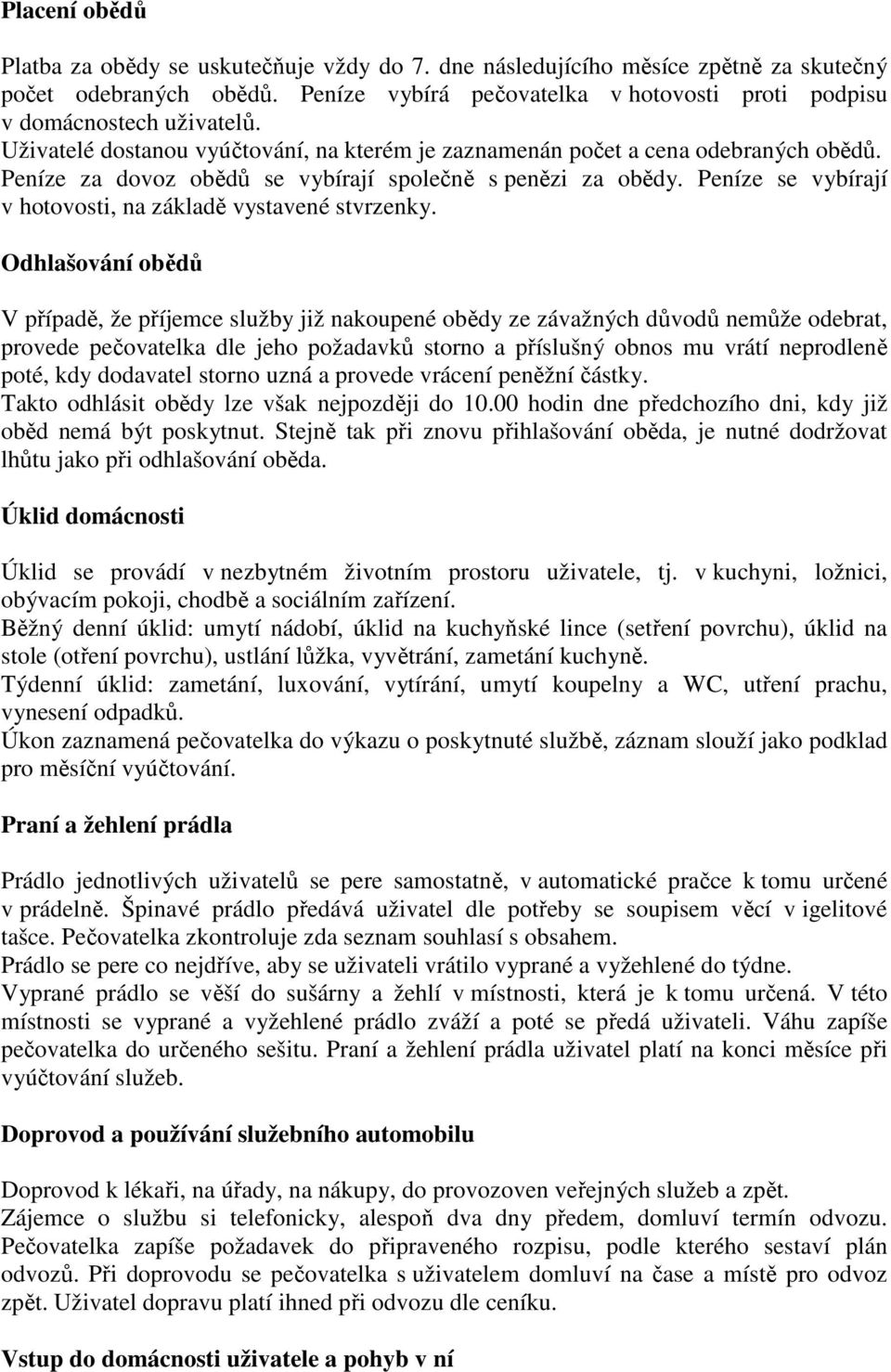 Peníze za dovoz obědů se vybírají společně s penězi za obědy. Peníze se vybírají v hotovosti, na základě vystavené stvrzenky.