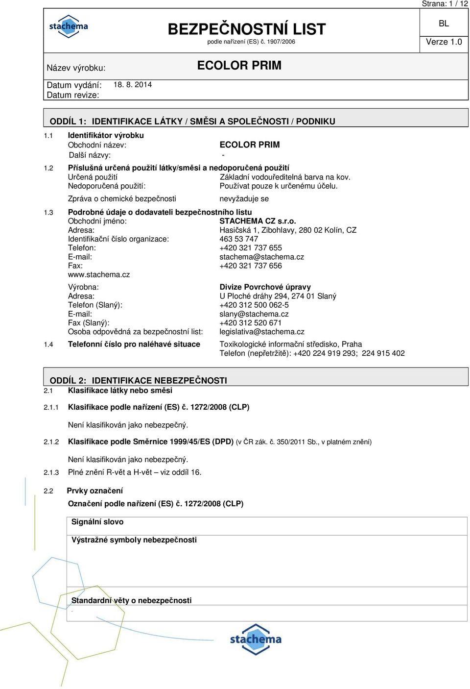 Zpráva o chemické bezpečnosti nevyžaduje se 1.3 Podrobné údaje o dodavateli bezpečnostního listu Obchodní jméno: STACHEMA CZ s.r.o. Adresa: Hasičská 1, Zibohlavy, 280 02 Kolín, CZ Identifikační číslo organizace: 463 53 747 Telefon: +420 321 737 655 E-mail: stachema@stachema.