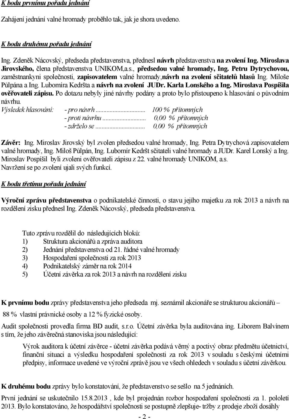 Petru Dytrychovou, zaměstnankyni společnosti, zapisovatelem valné hromady,návrh na zvolení sčitatelů hlasů Ing. Miloše Půlpána a Ing. Lubomíra Kedršta a návrh na zvolení JUDr. Karla Lonského a Ing.
