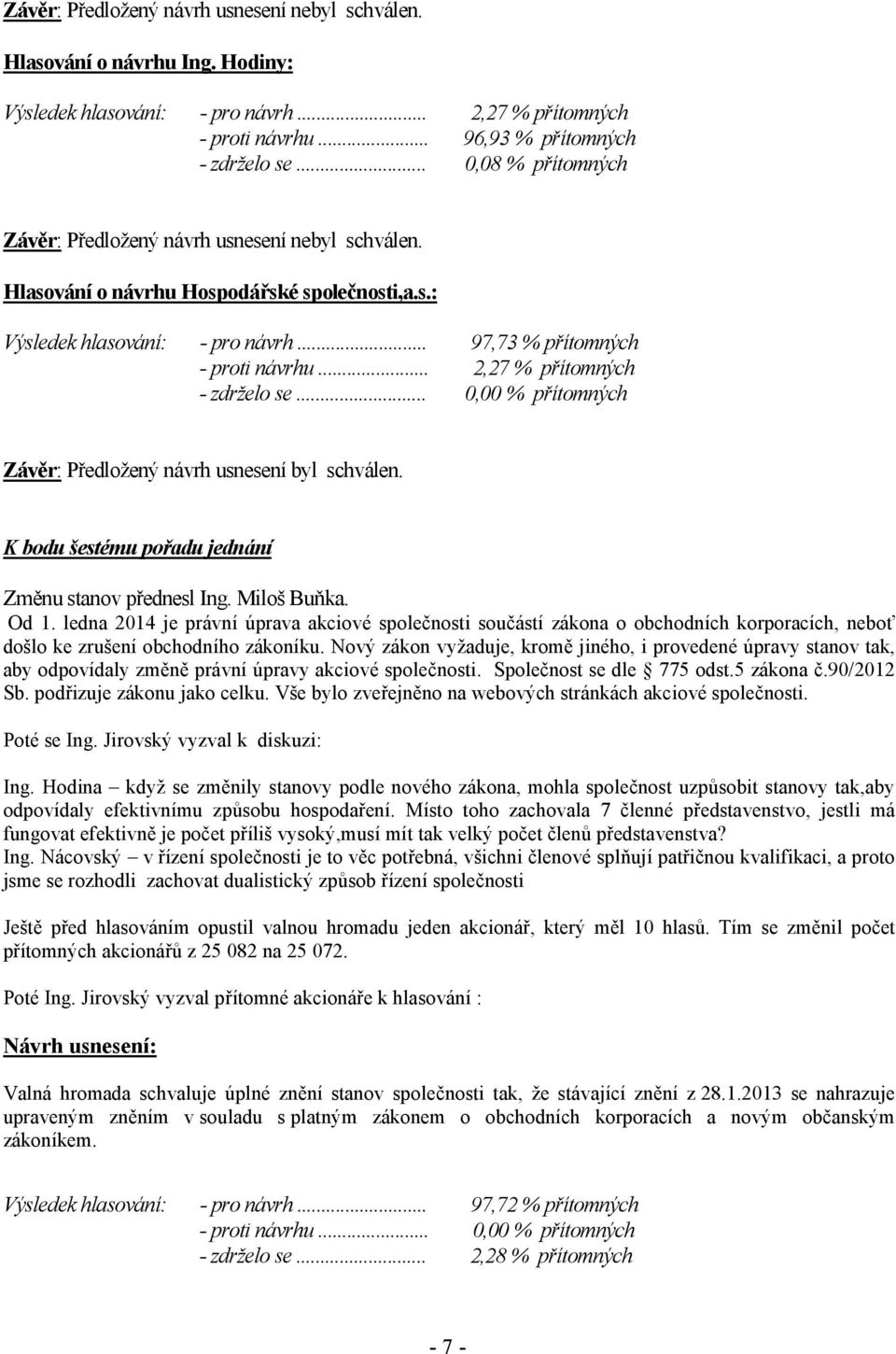 .. 0,00 % přítomných K bodu šestému pořadu jednání Změnu stanov přednesl Ing. Miloš Buňka. Od 1.