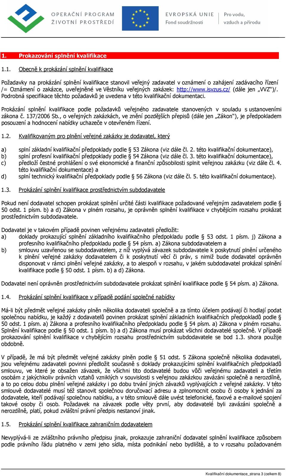 Prokázání splnění kvalifikace podle požadavků veřejného zadavatele stanovených v souladu s ustanoveními zákona č. 137/2006 Sb.