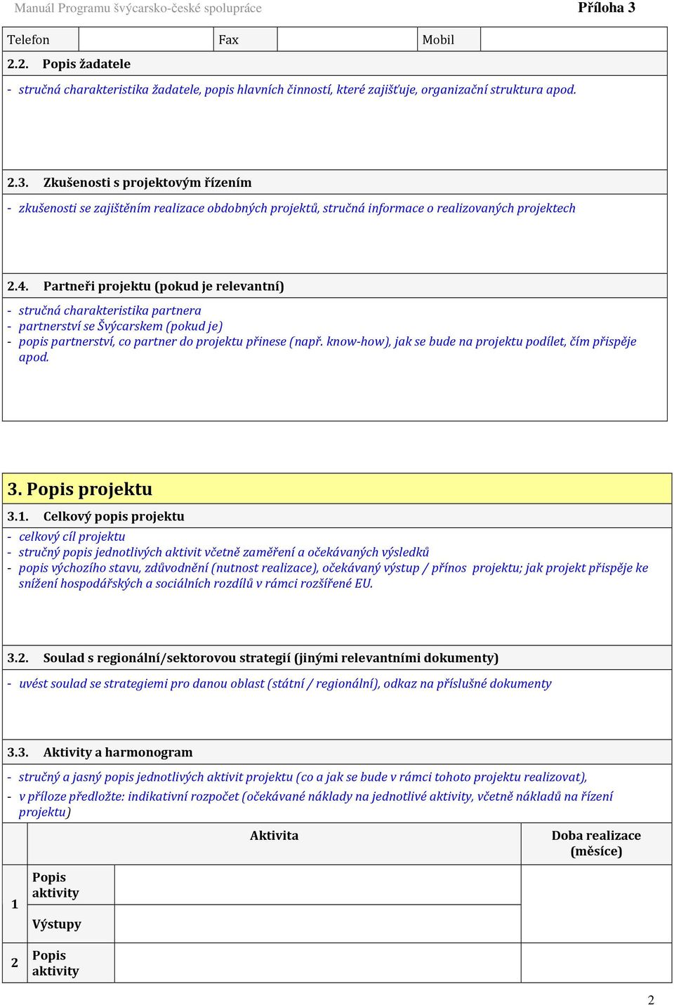 know-how), jak se bude na projektu podílet, čím přispěje apod. 3. Popis projektu 3.1.