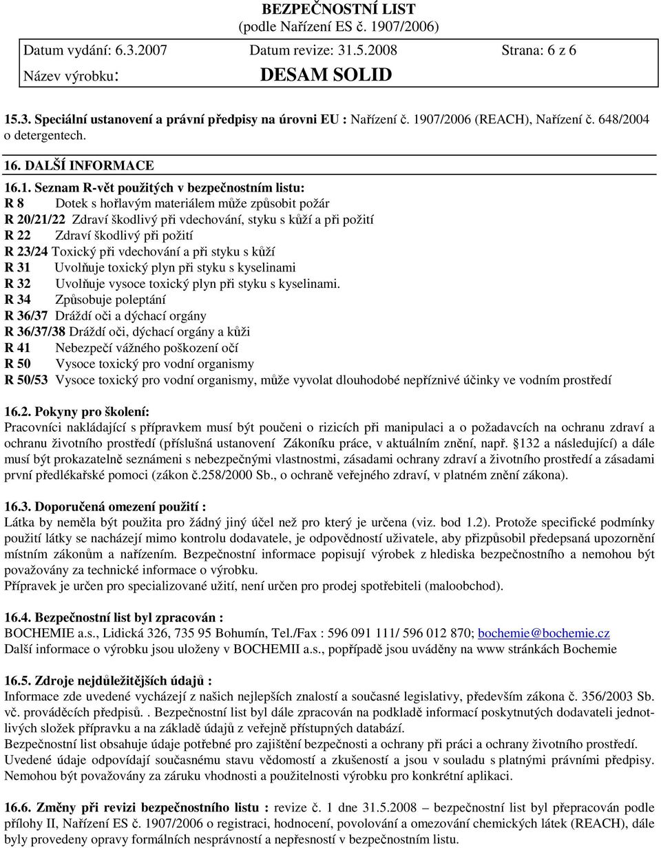 .1. Seznam R-vět použitých v bezpečnostním listu: R 8 Dotek s hořlavým materiálem může způsobit požár R 20/21/22 Zdraví škodlivý při vdechování, styku s kůží a při požití R 22 Zdraví škodlivý při