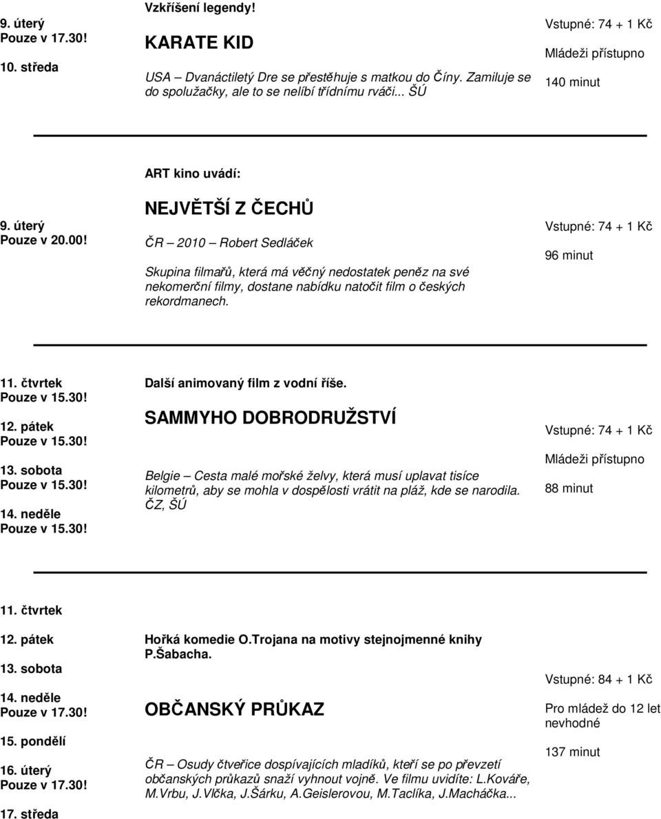 96 minut 11. čtvrtek 12. pátek 13. sobota 14. neděle Další animovaný film z vodní říše.