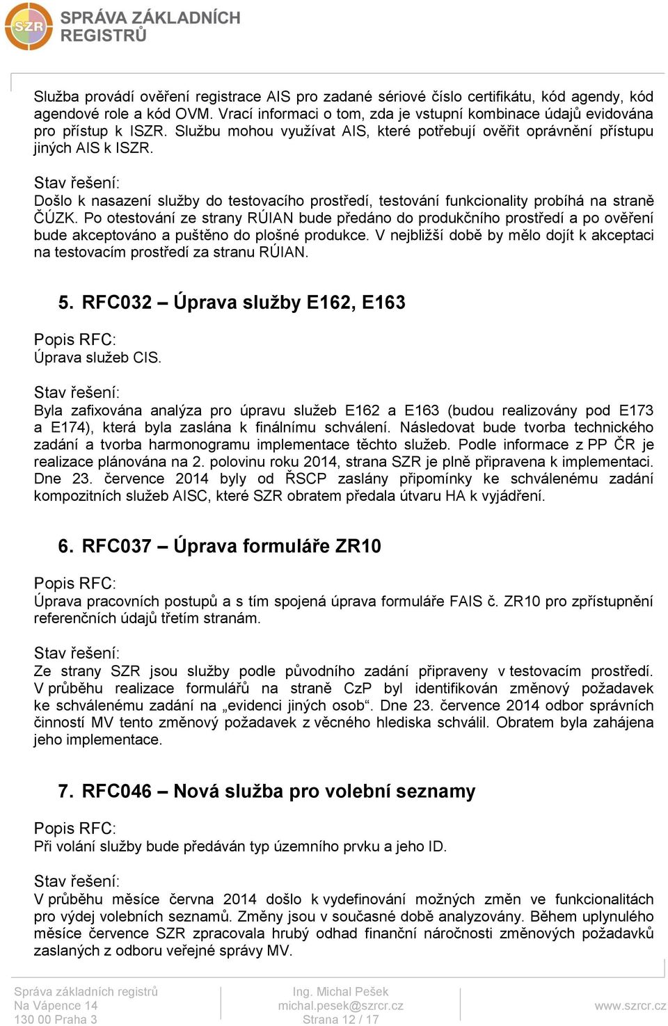 Po otestování ze strany RÚIAN bude předáno do produkčního prostředí a po ověření bude akceptováno a puštěno do plošné produkce.