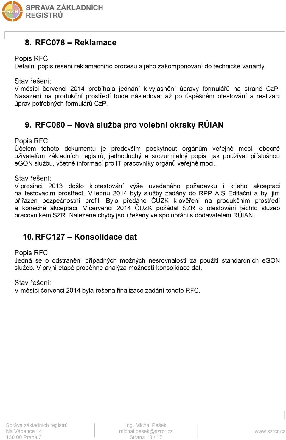 RFC080 Nová služba pro volební okrsky RÚIAN Účelem tohoto dokumentu je především poskytnout orgánům veřejné moci, obecně uživatelům základních registrů, jednoduchý a srozumitelný popis, jak používat