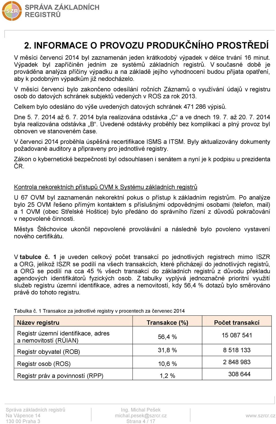 V měsíci červenci bylo zakončeno odesílání ročních Záznamů o využívání údajů v registru osob do datových schránek subjektů vedených v ROS za rok 2013.