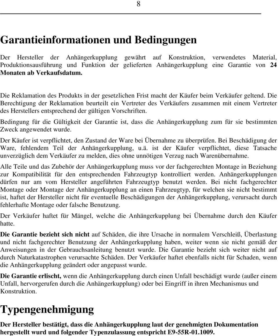 Die Berechtigung der Reklamation beurteilt ein Vertreter des Verkäufers zusammen mit einem Vertreter des Herstellers entsprechend der gültigen Vorschriften.