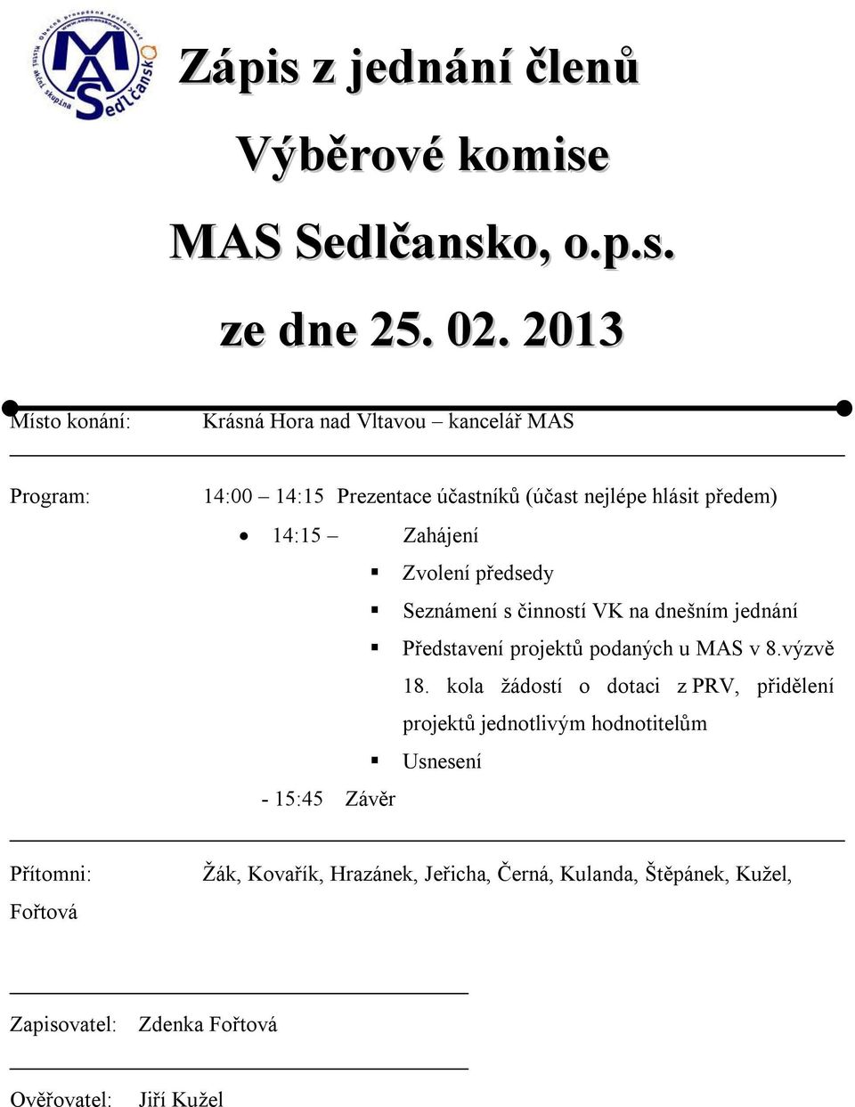 Zvolení předsedy Seznámení s činností VK na dnešním jednání Představení projektů podaných u MAS v 8.výzvě 18.