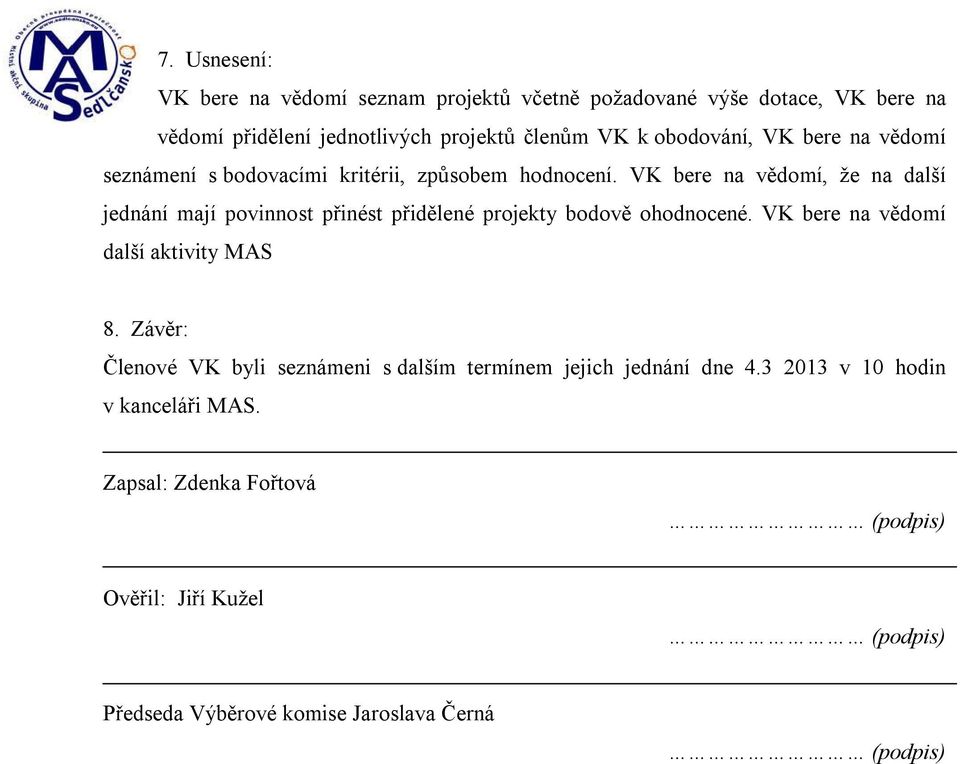 VK bere na vědomí, že na další jednání mají povinnost přinést přidělené projekty bodově ohodnocené. VK bere na vědomí další aktivity MAS 8.