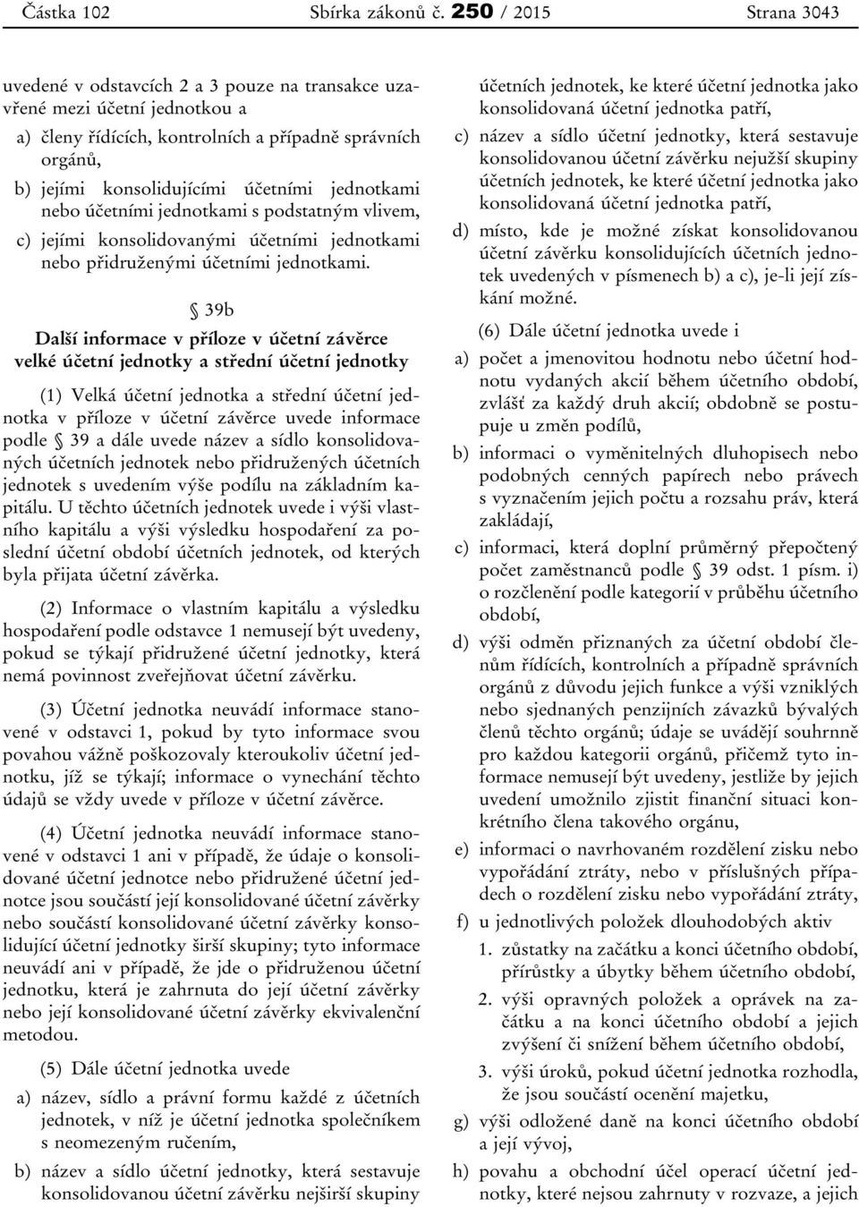 jednotkami nebo účetními jednotkami s podstatným vlivem, c) jejími konsolidovanými účetními jednotkami nebo přidruženými účetními jednotkami.