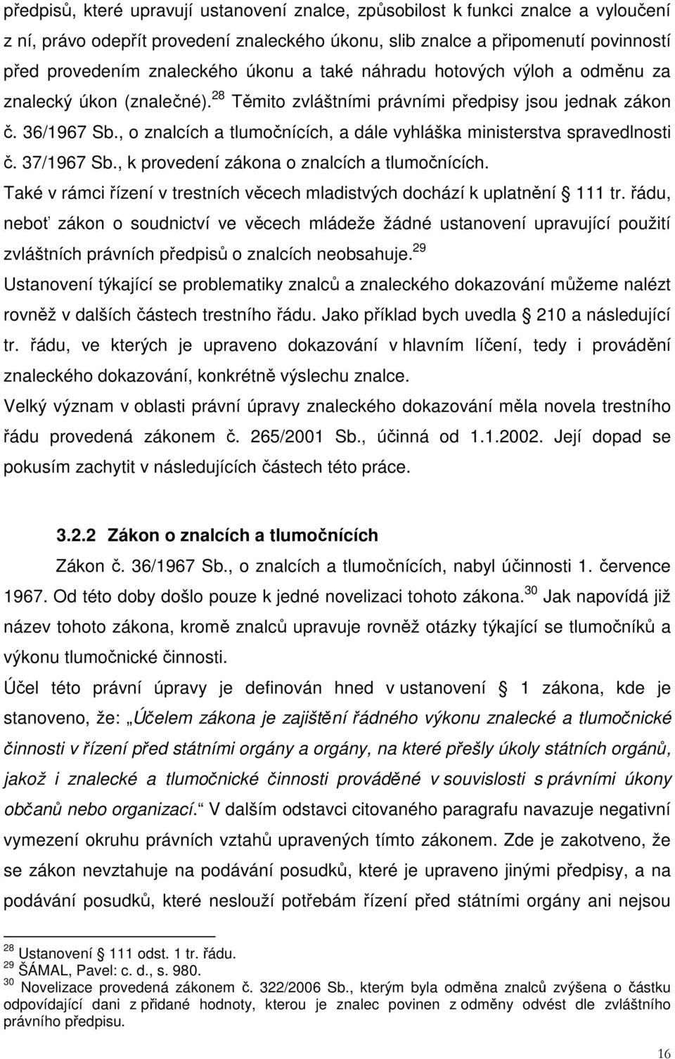 , o znalcích a tlumočnících, a dále vyhláška ministerstva spravedlnosti č. 37/1967 Sb., k provedení zákona o znalcích a tlumočnících.