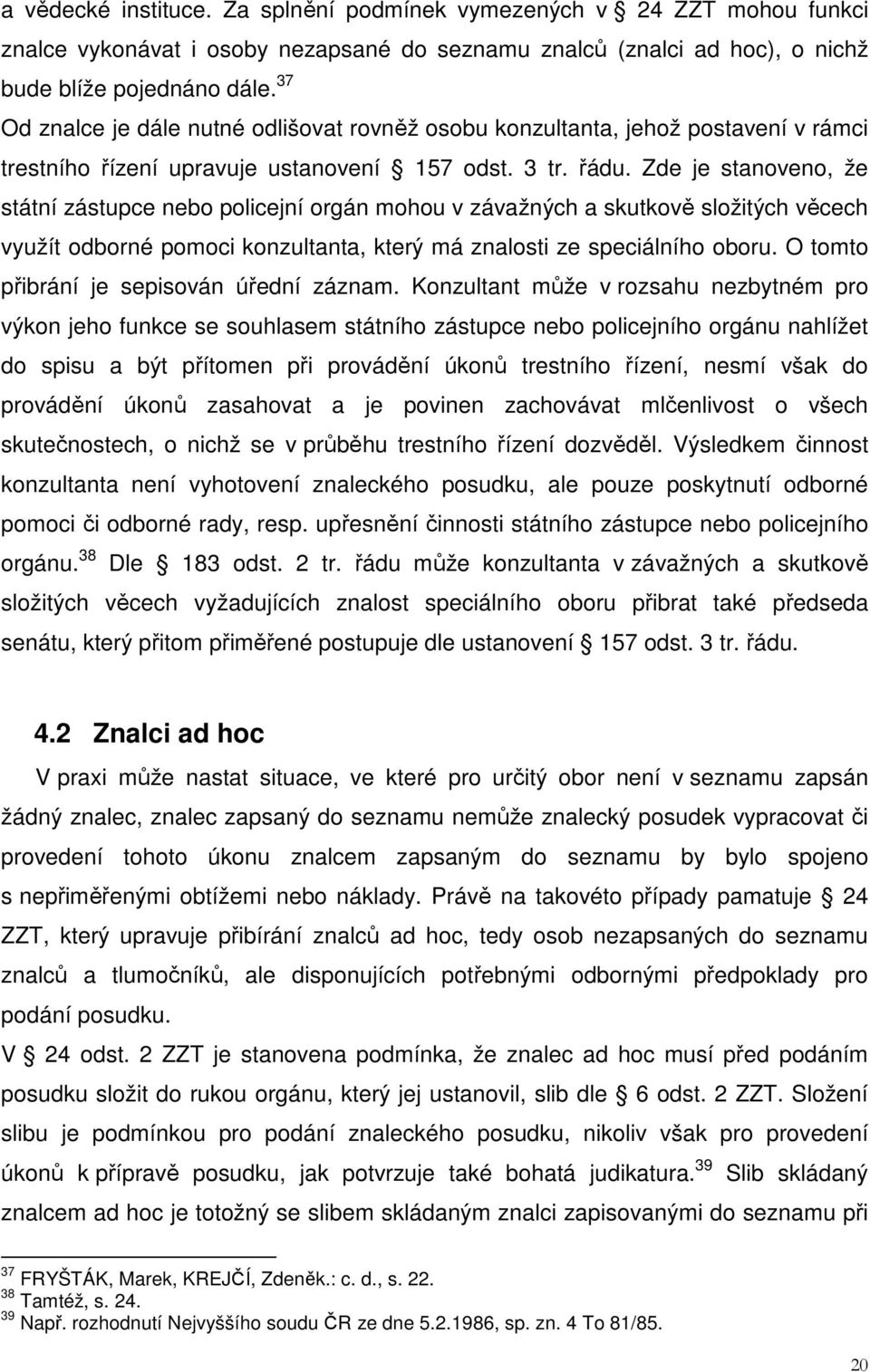 Zde je stanoveno, že státní zástupce nebo policejní orgán mohou v závažných a skutkově složitých věcech využít odborné pomoci konzultanta, který má znalosti ze speciálního oboru.