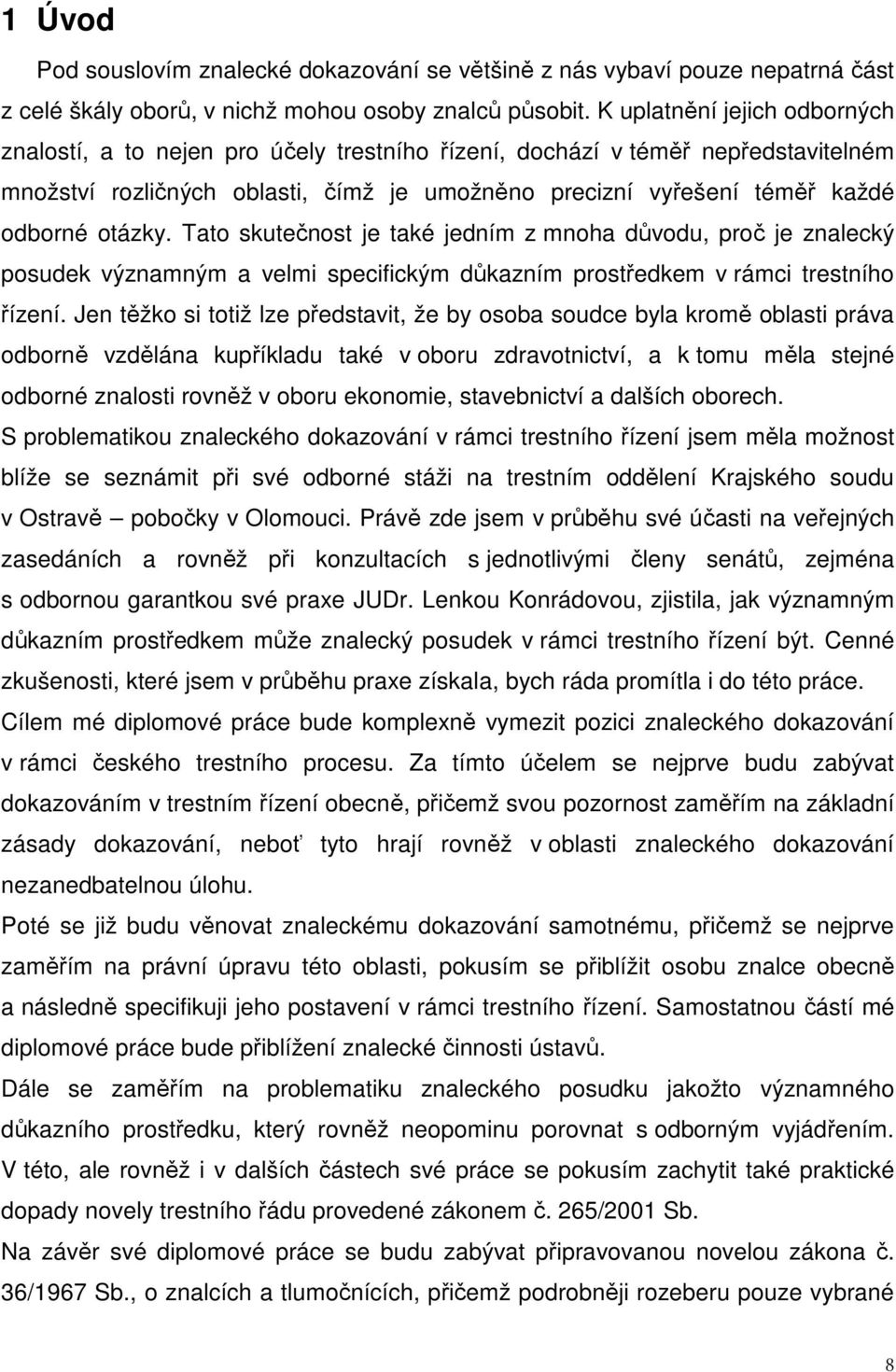 otázky. Tato skutečnost je také jedním z mnoha důvodu, proč je znalecký posudek významným a velmi specifickým důkazním prostředkem v rámci trestního řízení.