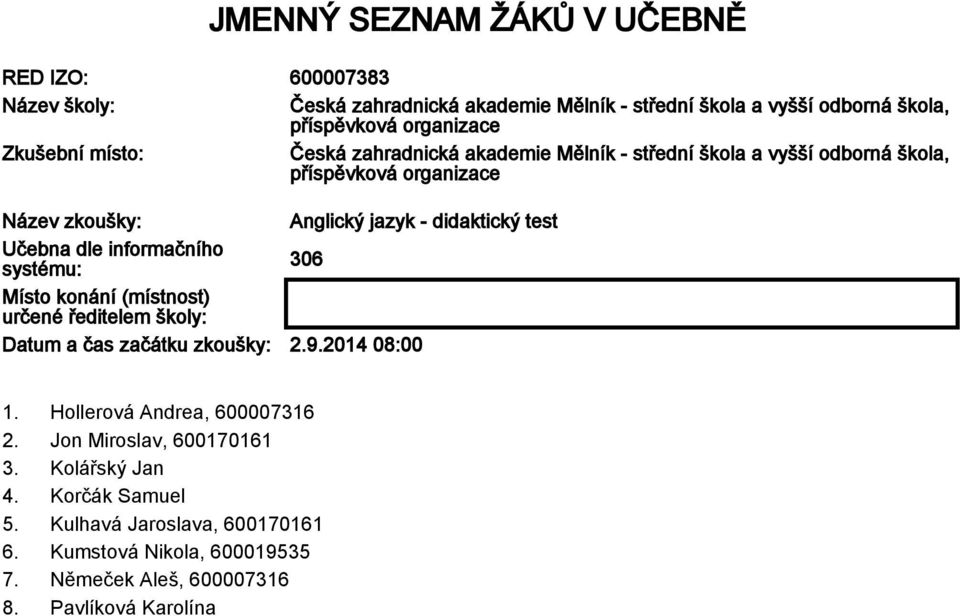 začátku zkoušky: 2.9.2014 08:00 1. Hollerová Andrea, 600007316 2. Jon Miroslav, 600170161 3. Kolářský Jan 4.