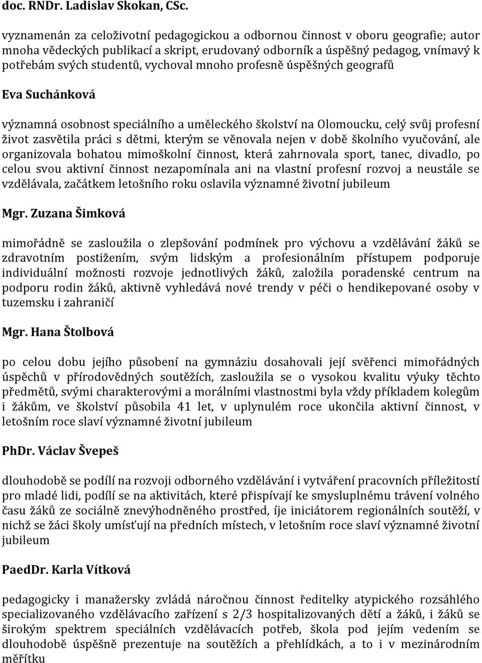 vychoval mnoho profesně úspěšných geografů Eva Suchánková významná osobnost speciálního a uměleckého školství na Olomoucku, celý svůj profesní život zasvětila práci s dětmi, kterým se věnovala nejen