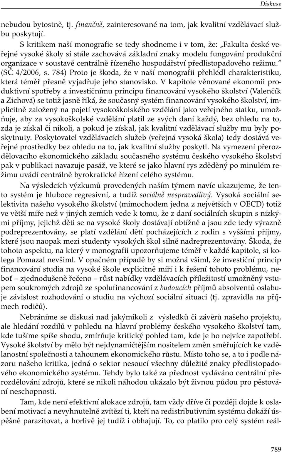 hospodářství předlistopadového režimu. (SČ 4/2006, s. 784) Proto je škoda, že v naší monografii přehlédl charakteristiku, která téměř přesně vyjadřuje jeho stanovisko.