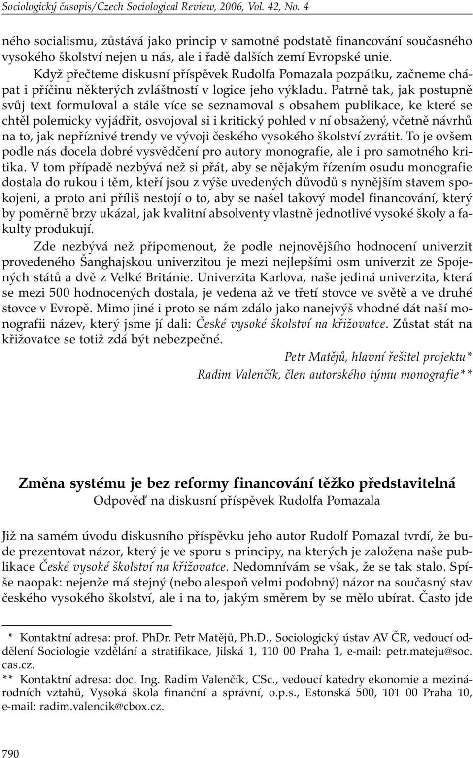 Patrně tak, jak postupně svůj text formuloval a stále více se seznamoval s obsahem publikace, ke které se chtěl polemicky vyjádřit, osvojoval si i kritický pohled v ní obsažený, včetně návrhů na to,