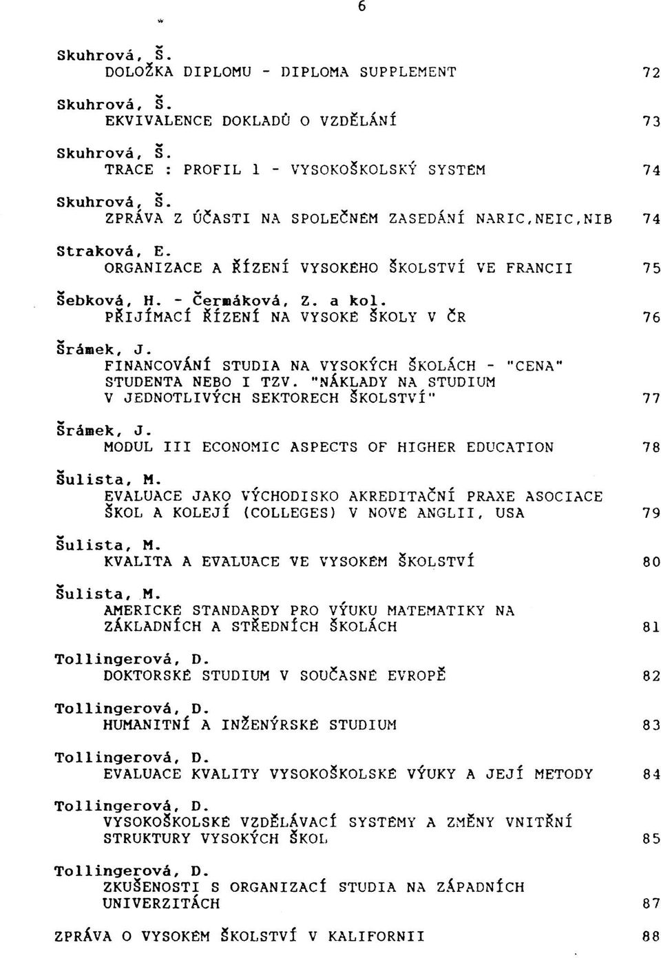 FINANCOVÁNÍ STUDIA NA VYSOKÝCH ŠKOLÁCH - "CENA" STUDENTA NEBO I TZV. "NÁKLADY NA STUDIUM V JEDNOTLIVÝCH SEKTORECH ŠKOLSTVÍ" Šrámek, J.