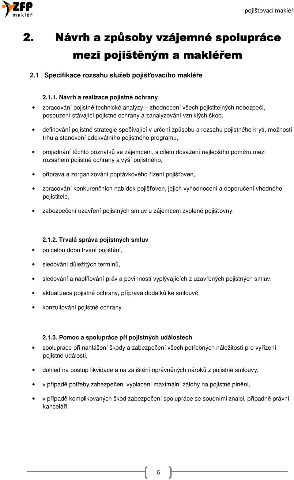 1. Návrh a realizace pojistné ochrany zpracování pojistně technické analýzy zhodnocení všech pojistitelných nebezpečí, posouzení stávající pojistné ochrany a zanalyzování vzniklých škod, definování