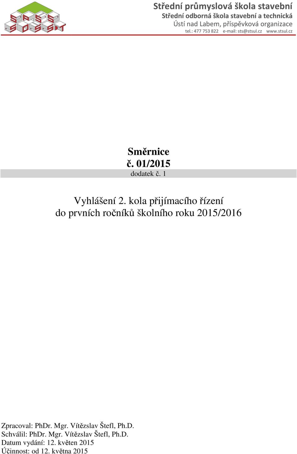 1 Vyhlášení 2. kola přijímacího řízení do prvních ročníků školního roku 2015/2016 Zpracoval: PhDr. Mgr.