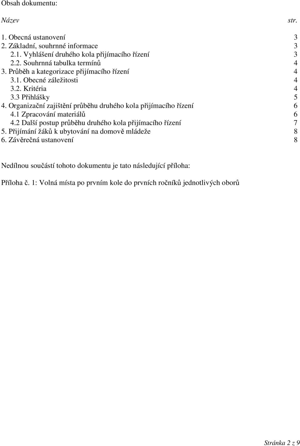 Organizační zajištění průběhu druhého kola přijímacího řízení 6 4.1 Zpracování materiálů 6 4.2 Další postup průběhu druhého kola přijímacího řízení 7 5.