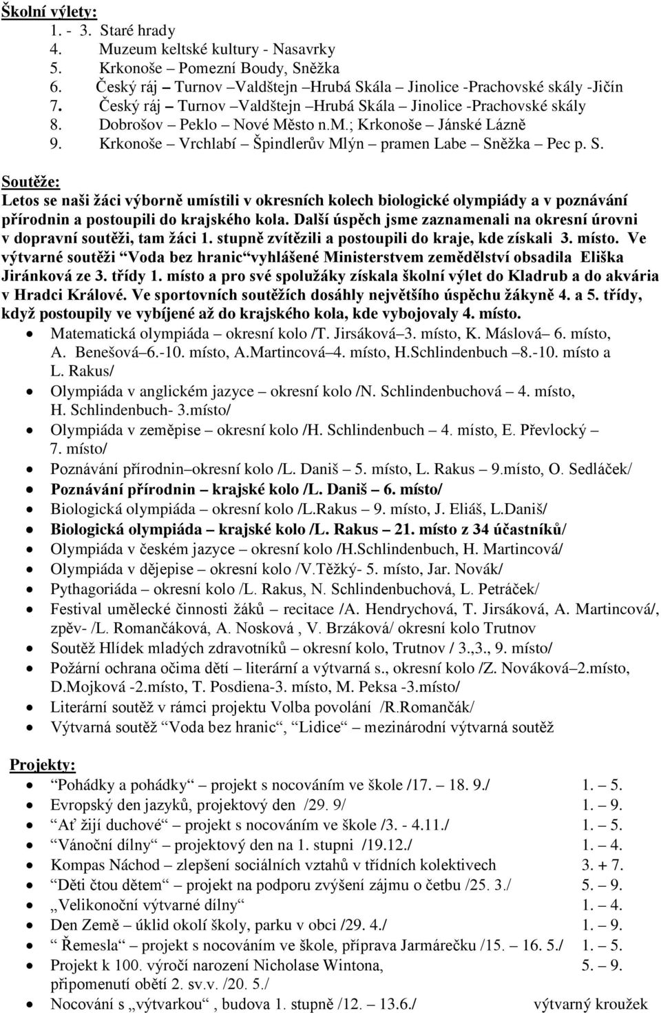 Další úspěch jsme zaznamenali na okresní úrovni v dopravní soutěži, tam žáci 1. stupně zvítězili a postoupili do kraje, kde získali 3. místo.